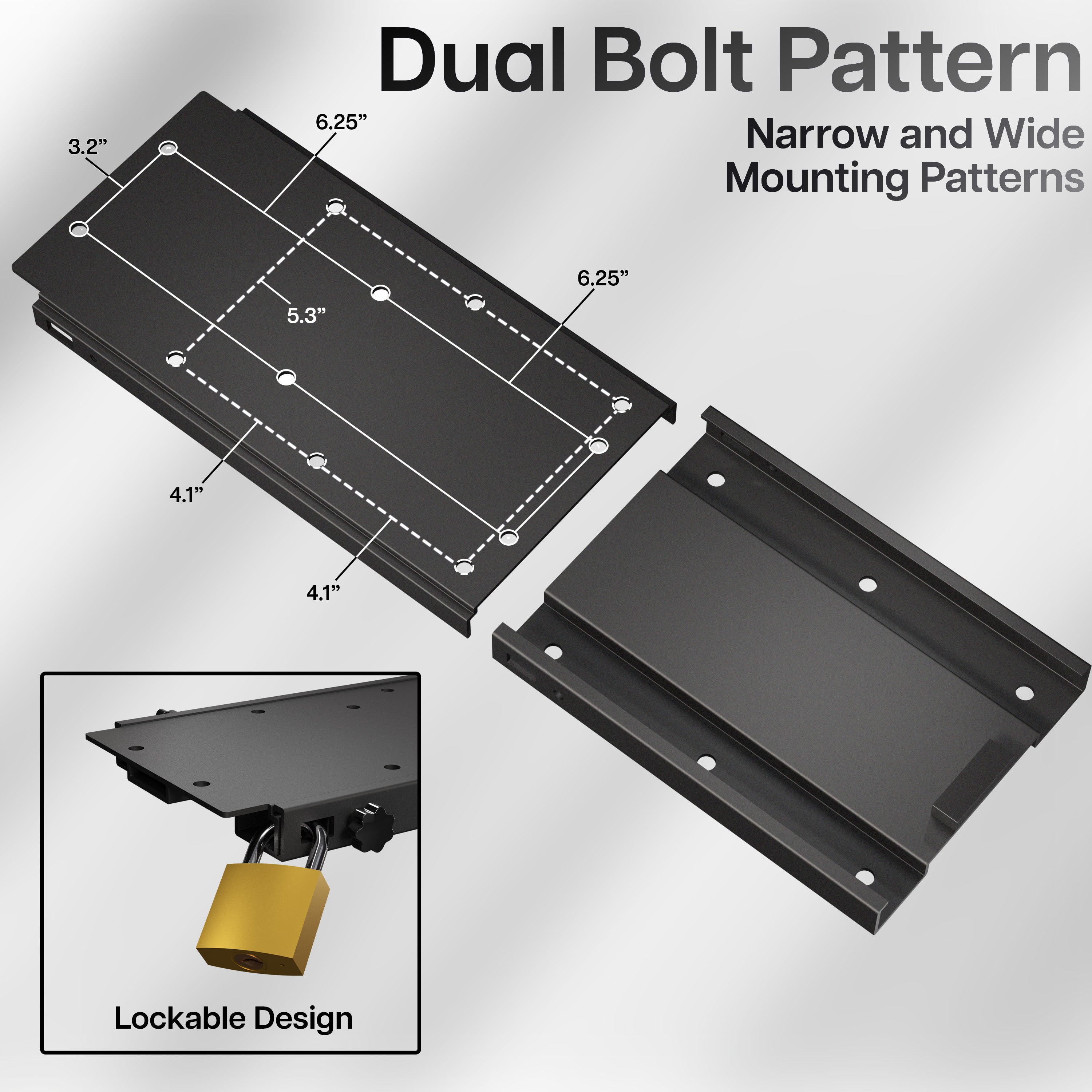 Dual Bolt Pattern design for narrow and wide mounting