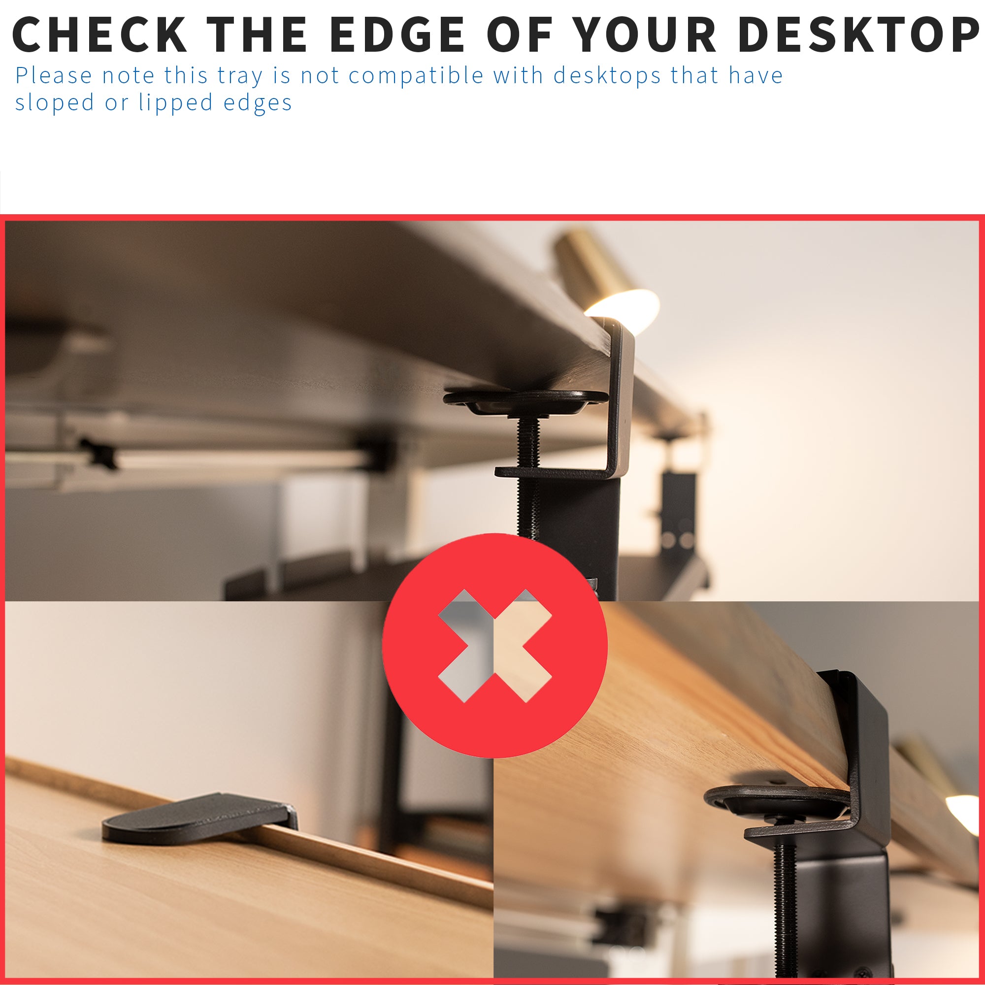 Avoid using under-desk clamp-on sliding keyboard trays with lipped and slopped edge desks.